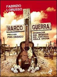 Narcoguerra. Cronache dal Messico dei cartelli della droga