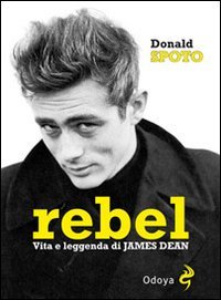Rebel. Vita e leggenda di James Dean
