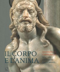 Il corpo e l'anima. Da Donatello a Michelangelo scultura italiana del Rinascimento