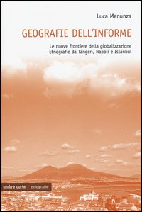 Geografie dell'informe. Le nuove frontiere della globalizzazione. Etnografie da Tangeri, Napoli e Istanbul