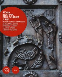 Storia illustrata della scultura a Pisa. Dall'altomedioevo all'Ottocento