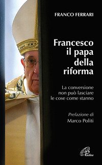 Francesco il papa della riforma. La conversione non può lasciare le cose come stanno