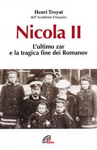 Nicola II. L'ultimo zar e la tragica fine dei Romanov