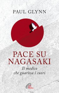 Pace su Nagasaki. Il medico che guariva i cuori