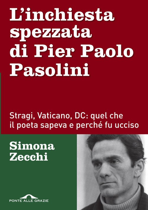 L'inchiesta spezzata di Pier Paolo Pasolini. Stragi, Vaticano, DC: quel che il poeta sapeva e perché fu ucciso