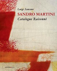 Sandro Martini. Catalogue raisonné. Ediz. italiana e inglese