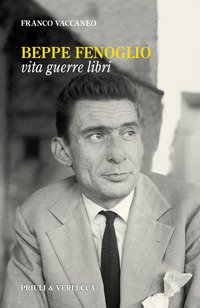 Beppe Fenoglio. Vita, guerre, libri