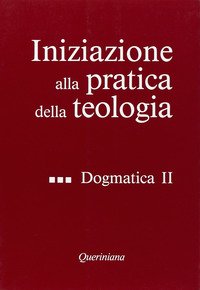 Iniziazione alla pratica della teologia. Vol. 3: Dogmatica (2).