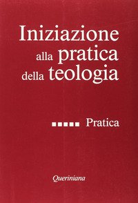 Iniziazione alla pratica della teologia. Vol. 5: Pratica.