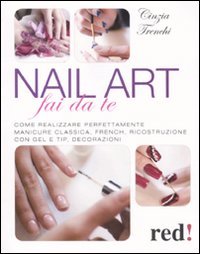 Nail art fai da te. Come realizzare perfettamente manicure classica, french, ricostruzione con gel e tip, decorazioni