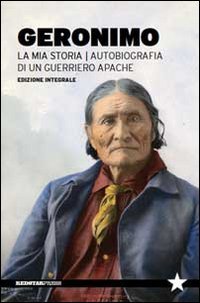 La mia storia. Autobiografia di un guerriero apache