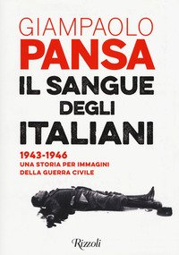 Il sangue degli italiani. 1943-1946 una storia per immagini della guerra civile