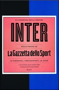 La leggenda della grande Inter nelle pagine de La Gazzetta dello Sport. Le emozioni, i protagonisti, le sfide