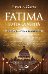 Fatima. Tutta la verità. La storia, i segreti, la consacrazione