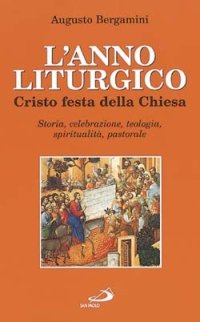 L'anno liturgico. Cristo festa della Chiesa. Storia, celebrazione, teologia, spiritualità, pastorale