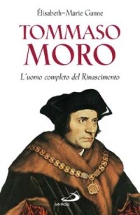 Tommaso Moro. L'uomo completo del Rinascimento