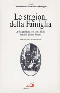 Le stagioni della famiglia. La vita quotidiana nella storia d'Italia dall'unità agli anni '70