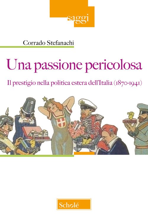 Una passione pericolosa. Il prestigio nella politica estera dell'Italia (1871-1942)