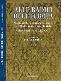 Alle radici dell'Europa. Mori, giudei e zingari nei paesi del Mediterraneo occidentale. Vol. 3: Secoli XIX-XXI.