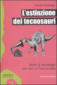 L'estinzione dei tecnosauri. Storie di tecnologie che non ce l'hanno fatta