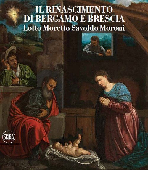 Il Rinascimento di Bergamo e Brescia. Lotto Moretto Savoldo Moroni. Ediz. italiana e inglese
