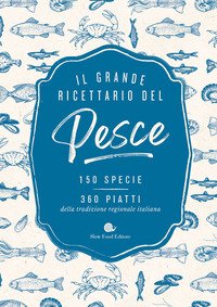 Il grande ricettario del pesce. 150 specie. 360 piatti della tradizione regionale italiana