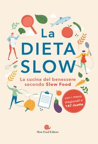 La dieta slow. La cucina del benessere secondo Slow Food