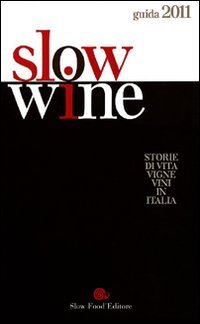 Slow wine 2011. Storie di vita, vigne, vini in Italia