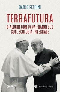TerraFutura. Dialoghi con Papa Francesco sull'ecologia integrale