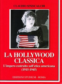 La Hollywood classica. L'impero costruito sull'etica americana (1915-1945)