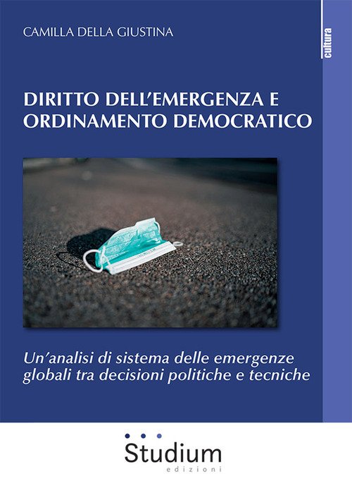 Diritto dell'emergenza e ordinamento democratico. Un'analisi di sistema delle emergenze globali tra decisioni politiche e tecniche