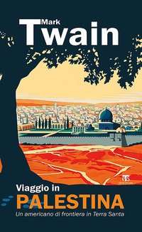 Viaggio in Palestina. Un americano di frontiera in Terra Santa