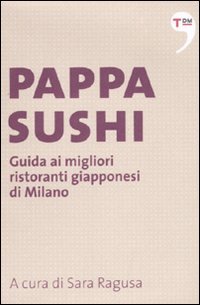 Pappasushi. Guida ai migliori ristoranti giapponesi di Milano