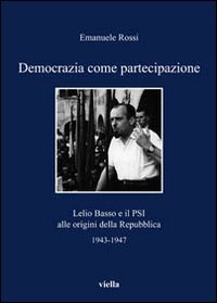 Democrazia come partecipazione. Lelio Basso e il PSI alle origini della Repubblica 1943-1947