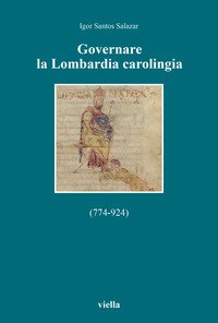Governare la Lombardia carolingia (774-924)