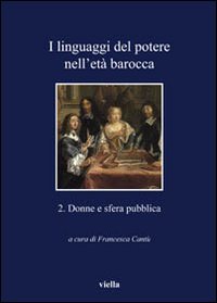 I linguaggi del potere nell'età barocca. Vol. 2: Donne e sfera pubblica.