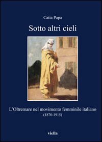 Sotto altri cieli. L'oltremare nel movimento femminile italiano (1870-1915)