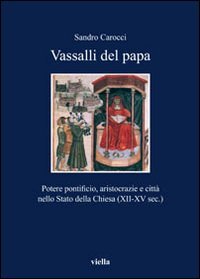 Vassalli del papa. Potere pontificio, aritocrazie e città nello Stato della Chiesa (XII-XV sec.)