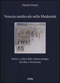 Venezia medievale nella modernità. Storici e critici della cultura europea fra Otto e Novecento