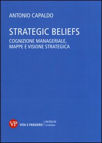 Strategic Beliefs. Cognizione manageriale, mappe e visione strategica