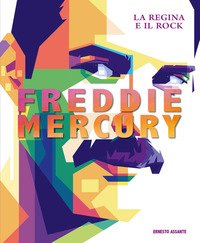 Freddie Mercury. La regina e il rock