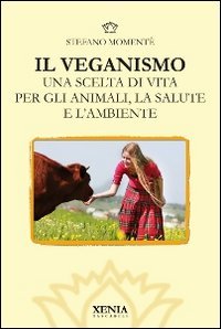 Il veganismo. Una scelta di vita per gli animali, la salute e l'ambiente