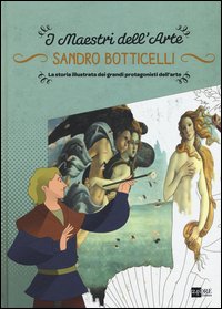 Sandro Botticelli. La storia illustrata dei grandi protagonisti dell'arte