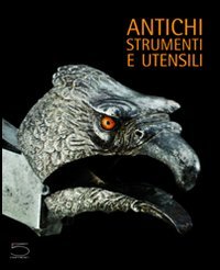 Antichi strumenti e utensili. Dalla collezione Nessi