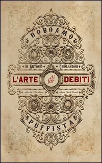 L'arte di far debiti. Esposta dal barone (senza stemma) Roboamo Puffista
