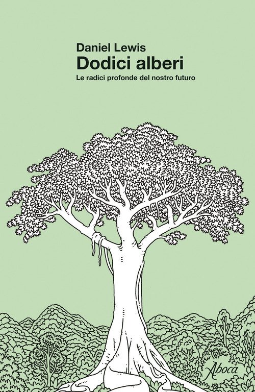 Dodici alberi. Le radici profonde del nostro futuro