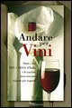 Andare per vini. Tutti i vini DOC e DOCG d'Itlia e le cantine dove trovarli regione per regione