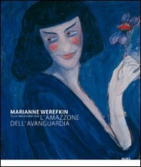 Marianne Werefkin (Tula 1860-Ascona 1938). L'amazzone dell'avanguardia. Catalogo della mostra (Roma, 25 novembre 2009-14 febbraio 2010)