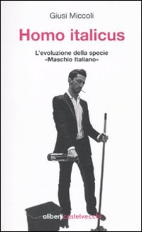 Homo italicus. L'evoluzione della specie «maschio italiano»