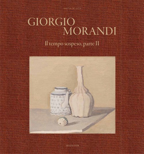 Giorgio Morandi. Il tempo sospeso, parte II. Ediz. italiana e inglese